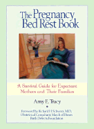 The Pregnancy Bed Rest Book: A Survival Guide for Expectant Mothers and Their Families