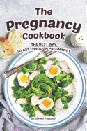 The Pregnancy Cookbook: The Best Way to Get Through Pregnancy