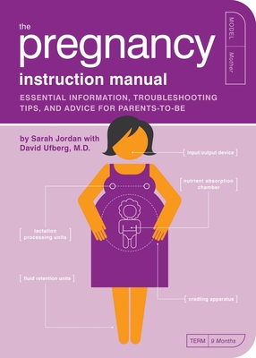 The Pregnancy Instruction Manual: Essential Information, Troubleshooting Tips, and Advice for Parents-To-Be - Jordan, Sarah, and Ufberg, David (Contributions by)