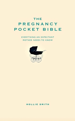The Pregnancy Pocket Bible: Everything an expectant mother needs to know - Smith, Hollie