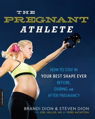 The Pregnant Athlete: How to Stay in Your Best Shape Ever -- Before, During, and After Pregnancy - Dion, Brandi, and Dion, Steven, and Perry, McIntosh
