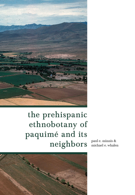 The Prehispanic Ethnobotany of Paquim and Its Neighbors - Minnis, Paul E., and Whalen, Michael E.