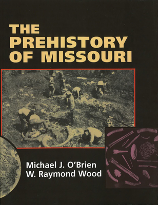 The Prehistory of Missouri: Volume 1 - O'Brien, Michael J, Professor, and Wood, W Raymond