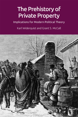 The Prehistory of Private Property: Implications for Modern Political Theory - Widerquist, Karl, and McCall, Grant S