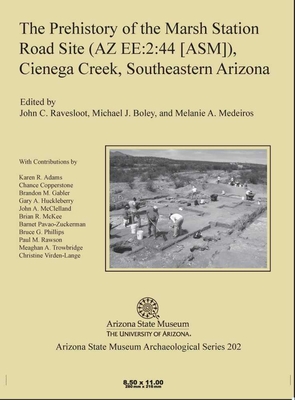 The Prehistory of the Marsh Station Road Site (AZ Ee:2:44 [Asm]), Cienega Creek, Southeastern Arizona - Ravesloot, John C (Editor), and Boley, Michael J (Editor), and Medeiros, Melanie A (Editor)