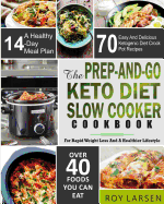 The Prep-And-Go Keto Diet Slow Cooker Cookbook: For Rapid Weight Loss and a Healthier Lifestyle 70 Easy and Delicious Ketogenic Diet Crock Pot Recipes with a Healthy 14-Day Meal Plan( Low Carb Diet)