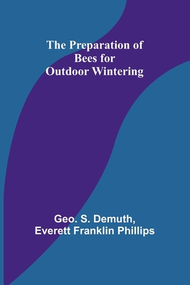 The Preparation of Bees for Outdoor Wintering - S Demuth, Geo, and Everett Franklin Phillips