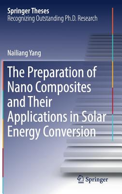 The Preparation of Nano Composites and Their Applications in Solar Energy Conversion - Yang, Nailiang