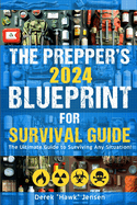 The Preppers 2024 Blueprint for Survival Guide: The Ultimate Guide to Surviving Any Situation - Expert Techniques for Food Security, Shelter Building, Ensuring Clean Water, and Defensive Preparedness.