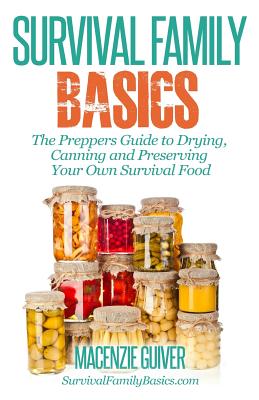 The Prepper's Guide to Drying, Canning and Preserving Your Own Survival Food - Guiver, Macenzie