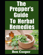 The Prepper's Guide To Herbal Remedies: Natural Healing and Survival Strategies For Self-Reliance