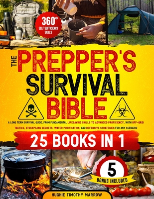 The Prepper's Survival Bible [25 Books in 1]: from Fundamental Lifesaving Skills to Advanced Proficiency, with Off-Grid Tactics, Stockpiling Secrets, Water Purification & Defensive Strategies - Marrow, Hughie Timothy