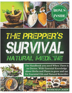 The Prepper's Survival Natural Medicine: The Handbook you need When There is no Doctor. With Essential Knowledge about Herbs and Plants to grow and use for Essential Oils and Natural Remedies