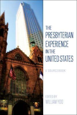 The Presbyterian Experience in the United States: A Sourcebook - Yoo, William (Text by)