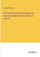 The Presbyterian Historical Almanac, and Annual Remembrancer of the Church, for 1858-59