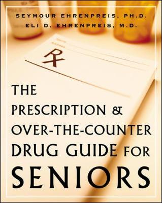 The Prescription and Over-The-Counter Drug Guide for Seniors - Ehrenpreis, Eli, and Ehrenpreis, Seymour, and Ehrenpreis Seymour