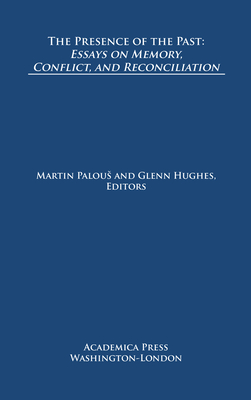 The Presence of the Past: Essays on Memory, Conflict, and Reconciliation (St. James's Studies in World Affairs) - Palous, Martin