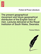 The Present Geographical Movement and Future Geographical Distribution of the English Race of Men: Lectures