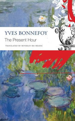 The Present Hour - Bonnefoy, Yves, and Brahic, Beverley Bie (Translated by)