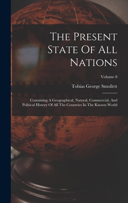 The Present State Of All Nations: Containing A Geographical, Natural, Commercial, And Political History Of All The Countries In The Known World; Volume 8 - Smollett, Tobias George