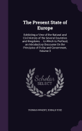 The Present State of Europe: Exhibiting a View of the Natural and Civil History of the Several Countries and Kingdoms ... to Which Is Prefixed, an Introductory Discourse On the Principles of Polity and Government, Volume 3