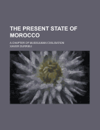 The Present State of Morocco; A Chapter of Mussulman Civilisation