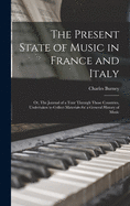 The Present State of Music in France and Italy: or, The Journal of a Tour Through Those Countries, Undertaken to Collect Materials for a General History of Music