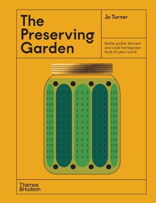 The Preserving Garden: Bottle, Pickle, Ferment, and Cook Homegrown Food All Year Round - Turner, Jo