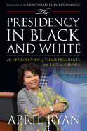 The Presidency in Black and White: My Up-Close View of Three Presidents and Race in America