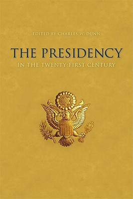 The Presidency in the Twenty-First Century - Dunn, Charles W (Editor)