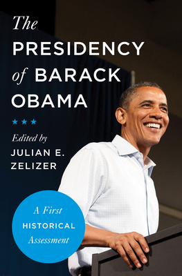 The Presidency of Barack Obama: A First Historical Assessment - Zelizer, Julian E (Editor)
