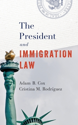The President and Immigration Law - Cox, Adam B, and Rodrguez, Cristina M