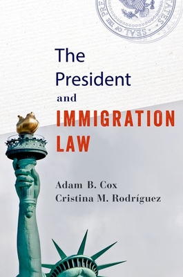 The President and Immigration Law - Cox, Adam B., and Rodrguez, Cristina M.