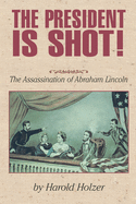 The President Is Shot!: The Assassination of Abraham Lincoln