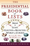 The Presidential Book of Lists: From Most to Least, Elected to Rejected, Worst to Cursed-Fascinating Facts about Our Chief Executives - Strock, Ian Randal