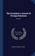 The President's Control of Foreign Relations; Volume 1