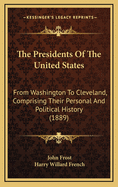 The Presidents of the United States from Washington to Cleveland, Comprising Their Personal and Political History