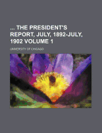 ... The President's Report, July, 1892-july, 1902; Volume 1