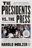 The Presidents vs. the Press: The Endless Battle Between the White House and the Media--From the Founding Fathers to Fake News