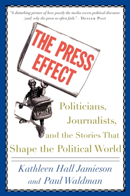 The Press Effect: Politicians, Journalists, and the Stories That Shape the Political World - Jamieson, Kathleen Hall, and Waldman, Paul