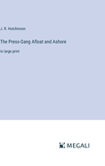 The Press-Gang Afloat and Ashore: in large print