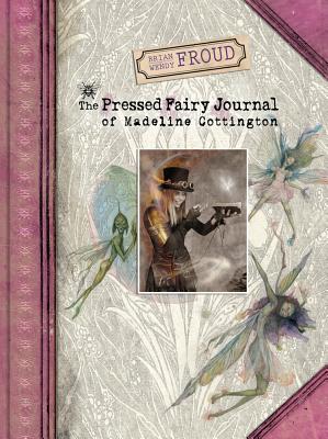 The Pressed Fairy Journal of Madeline Cottington - Froud, Wendy