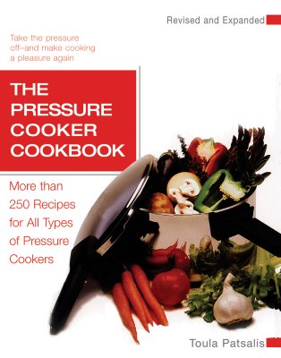 The Pressure Cooker Cookbook: More Than 250 Recipes for All Types of Pressure Cookers, Revised and Expanded - Patsalis, Toula