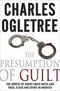 The Presumption of Guilt: The Arrest of Henry Louis Gates Jr. and Race, Class and Crime in America