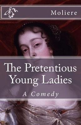 The Pretentious Young Ladies: A Comedy - Moliere, Jean-Baptiste, and Moliere, Jean-Baptiste Poquelin, and De Fabris, B K (Editor)