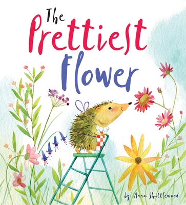 The Prettiest Flower: A Story about Friendship and Forgiveness - Shuttlewood, Anna