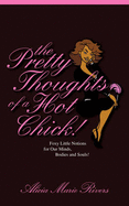 The Pretty Thoughts of a Hot Chick!: Foxy Little Notions for Our Minds, Bodies, and Souls!