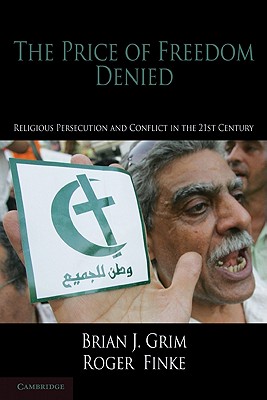 The Price of Freedom Denied: Religious Persecution and Conflict in the Twenty-First Century - Grim, Brian J., and Finke, Roger