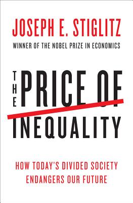 The Price of Inequality: How Today's Divided Society Endangers Our Future - Stiglitz, Joseph E