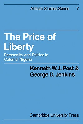 The Price of Liberty: Personality and Politics in Colonial Nigeria - Post, Kenneth W. J., and Jenkins, George D.